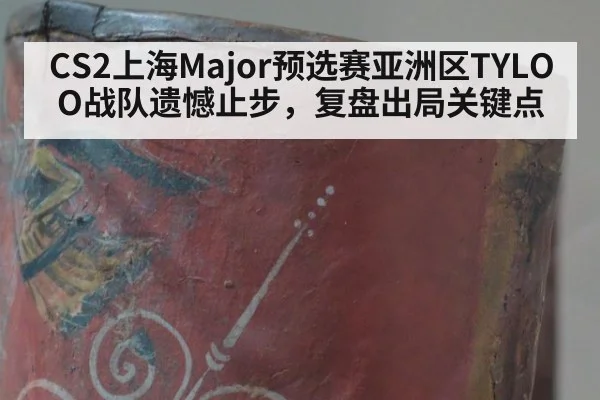CS2上海Major预选赛亚洲区TYLOO战队遗憾止步,复盘出局关键点