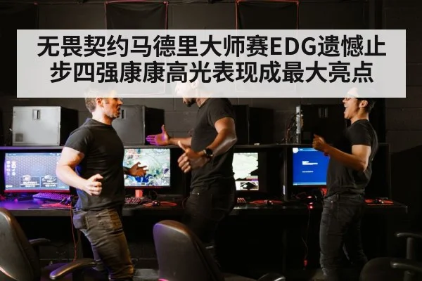 无畏契约马德里大师赛EDG遗憾止步四强康康高光表现成最大亮点